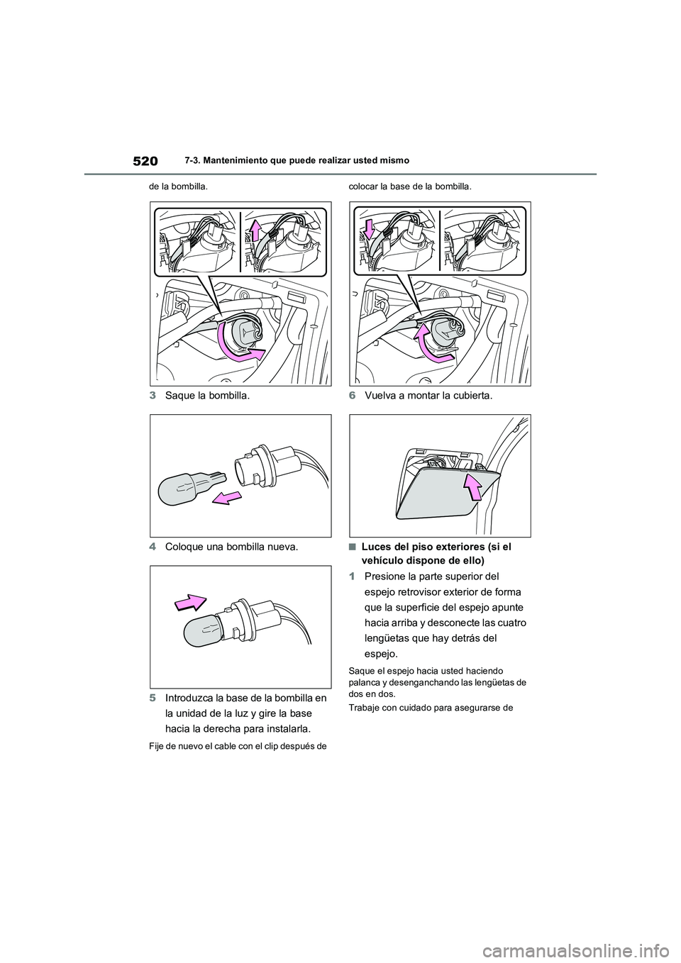 TOYOTA RAV4 2022  Manual del propietario (in Spanish) 5207-3. Mantenimiento que puede realizar usted mismo
de la bombilla.
3Saque la bombilla.
4Coloque una bombilla nueva.
5Introduzca la base de la bombilla en 
la unidad de la luz y gire la base 
hacia l