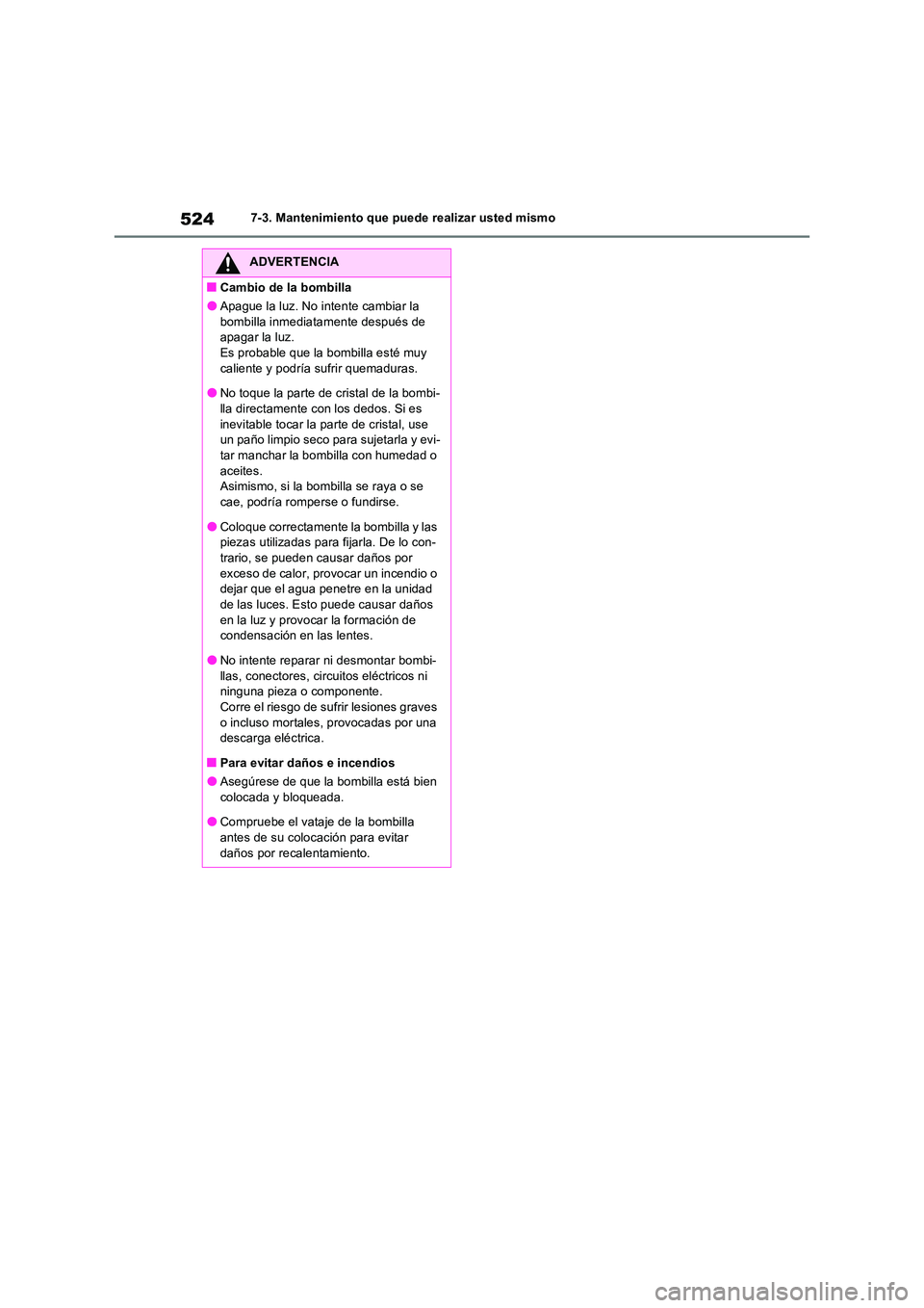 TOYOTA RAV4 2022  Manual del propietario (in Spanish) 5247-3. Mantenimiento que puede realizar usted mismo
ADVERTENCIA
�QCambio de la bombilla
�OApague la luz. No intente cambiar la  
bombilla inmediatamente después de  apagar la luz. Es probable que la