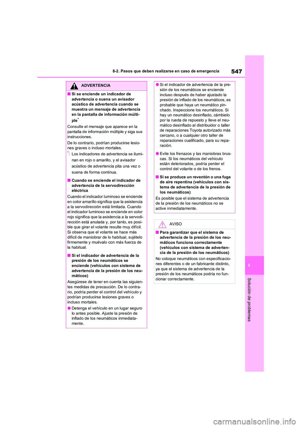 TOYOTA RAV4 2022  Manual del propietario (in Spanish) 547
8 
8-2. Pasos que deben realizarse en caso de emergencia
Solución de problemas
ADVERTENCIA
�QSi se enciende un indicador de  
advertencia o suena un avisador  acústico de advertencia cuando se  