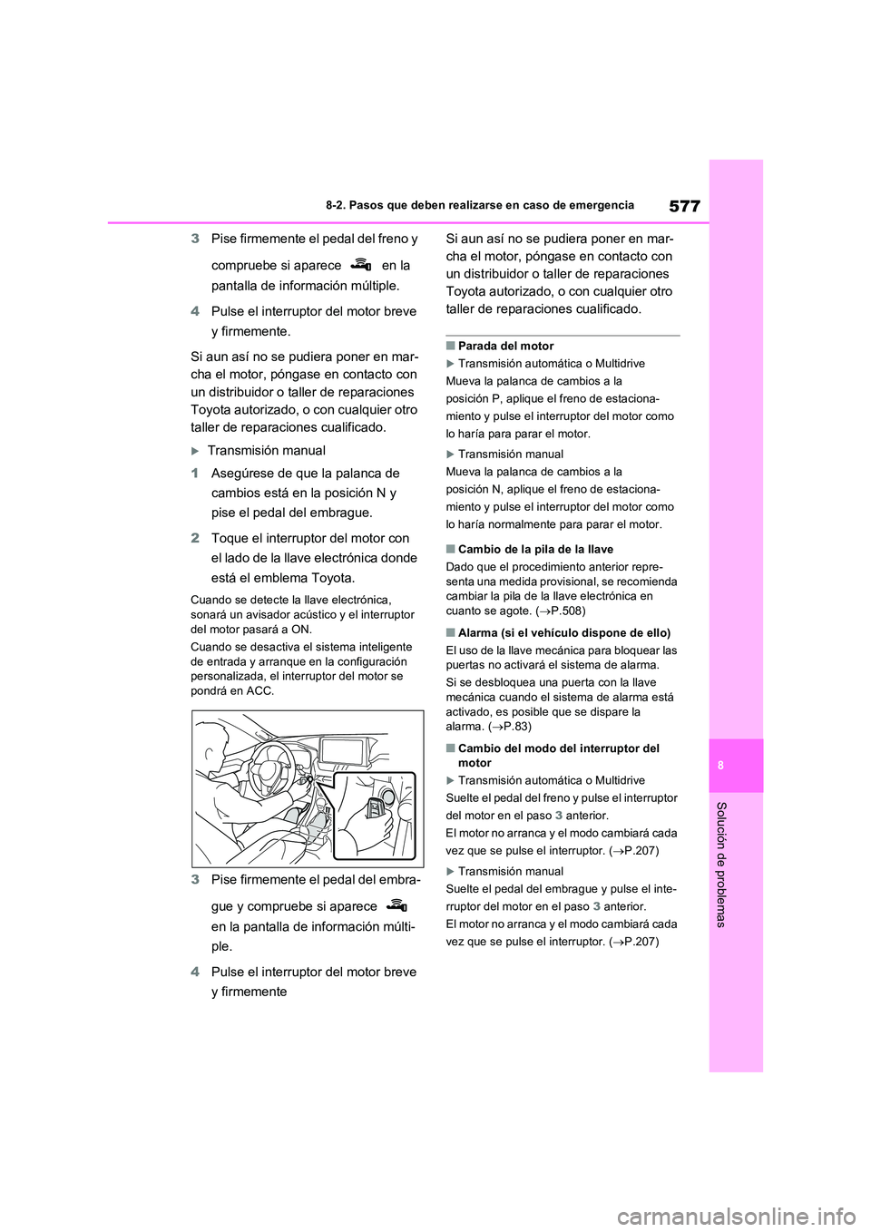 TOYOTA RAV4 2022  Manual del propietario (in Spanish) 577
8 
8-2. Pasos que deben realizarse en caso de emergencia
Solución de problemas
3 Pise firmemente el pedal del freno y  
compruebe si aparece   en la  
pantalla de información múltiple. 
4 Pulse