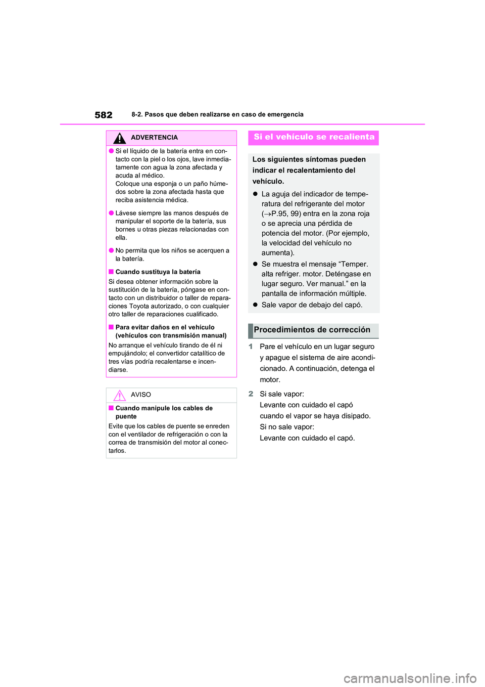 TOYOTA RAV4 2022  Manual del propietario (in Spanish) 5828-2. Pasos que deben realizarse en caso de emergencia
1Pare el vehículo en un lugar seguro  
y apague el sistema de aire acondi- 
cionado. A continuación, detenga el  
motor. 
2 Si sale vapor: 
L