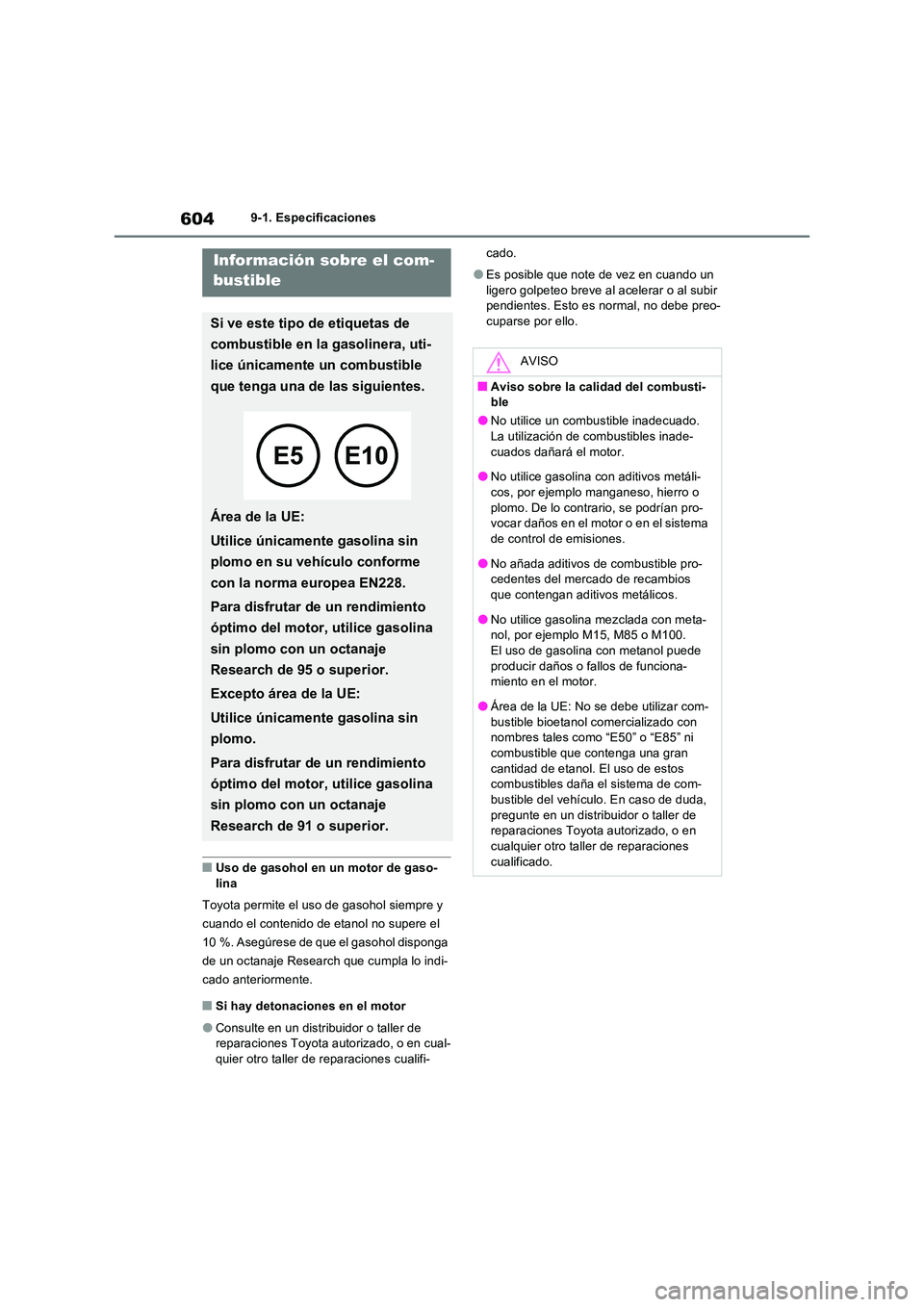 TOYOTA RAV4 2022  Manual del propietario (in Spanish) 6049-1. Especificaciones
�QUso de gasohol en un motor de gaso- 
lina 
Toyota permite el uso de gasohol siempre y  
cuando el contenido de etanol no supere el 
10 %. Asegúrese de que el gasohol dispon