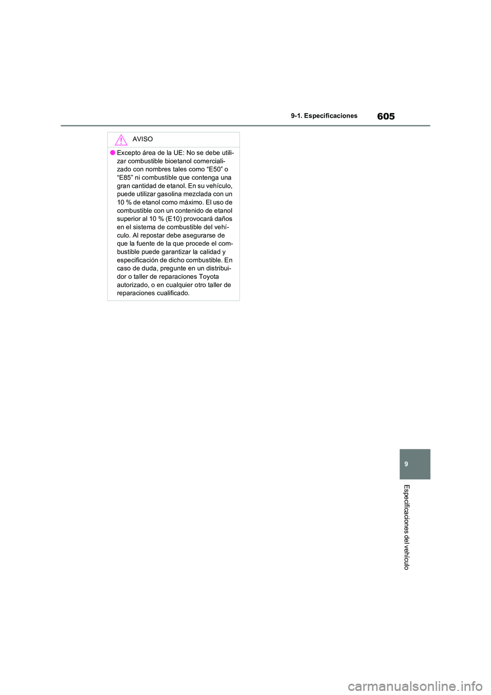 TOYOTA RAV4 2022  Manual del propietario (in Spanish) 605
9 
9-1. Especificaciones
Especificaciones del vehículo
AVISO
�OExcepto área de la UE: No se debe utili- 
zar combustible bioetanol comerciali- zado con nombres tales como “E50” o “E85” n