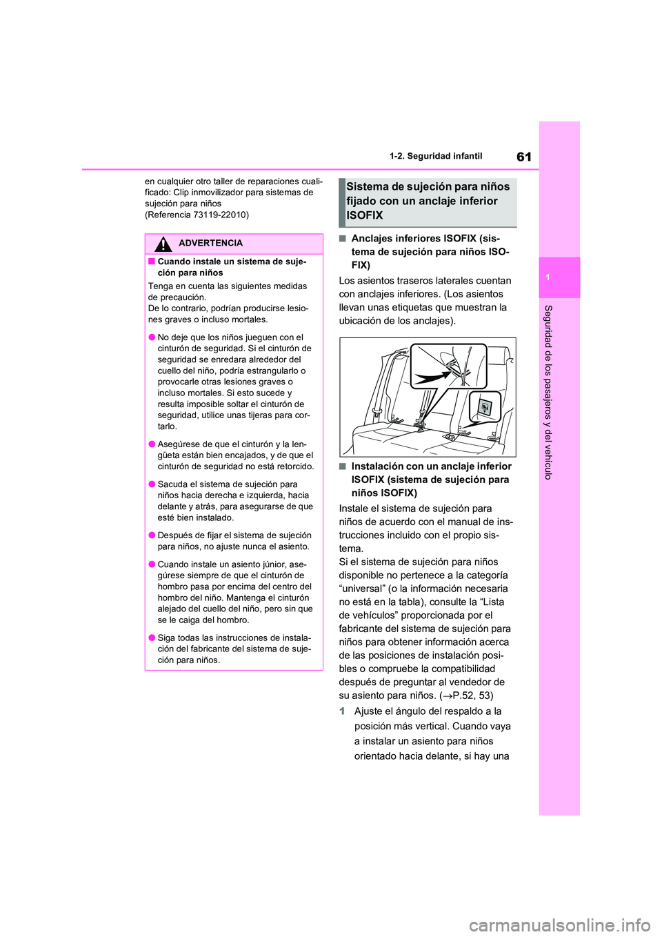 TOYOTA RAV4 2022  Manual del propietario (in Spanish) 61
1 
1-2. Seguridad infantil
Seguridad de los pasajeros y del vehículo
en cualquier otro taller de reparaciones cuali- ficado: Clip inmovilizador para sistemas de sujeción para niños 
(Referencia 