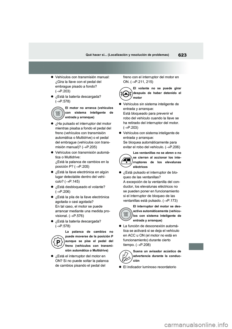 TOYOTA RAV4 2022  Manual del propietario (in Spanish) 623Qué hacer si... (Localización y resolución de problemas)
Vehículos con transmisión manual: 
¿Gira la llave con el pedal del 
embrague pisado a fondo? 
( P.203) 
 ¿Está la batería 