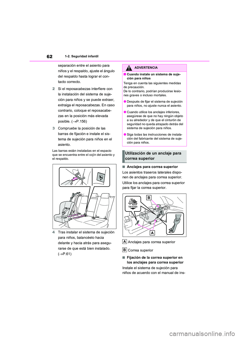 TOYOTA RAV4 2022  Manual del propietario (in Spanish) 621-2. Seguridad infantil
separación entre el asiento para  
niños y el respaldo, ajuste el ángulo  
del respaldo hasta lograr el con- 
tacto correcto. 
2 Si el reposacabezas interfiere con  
la in