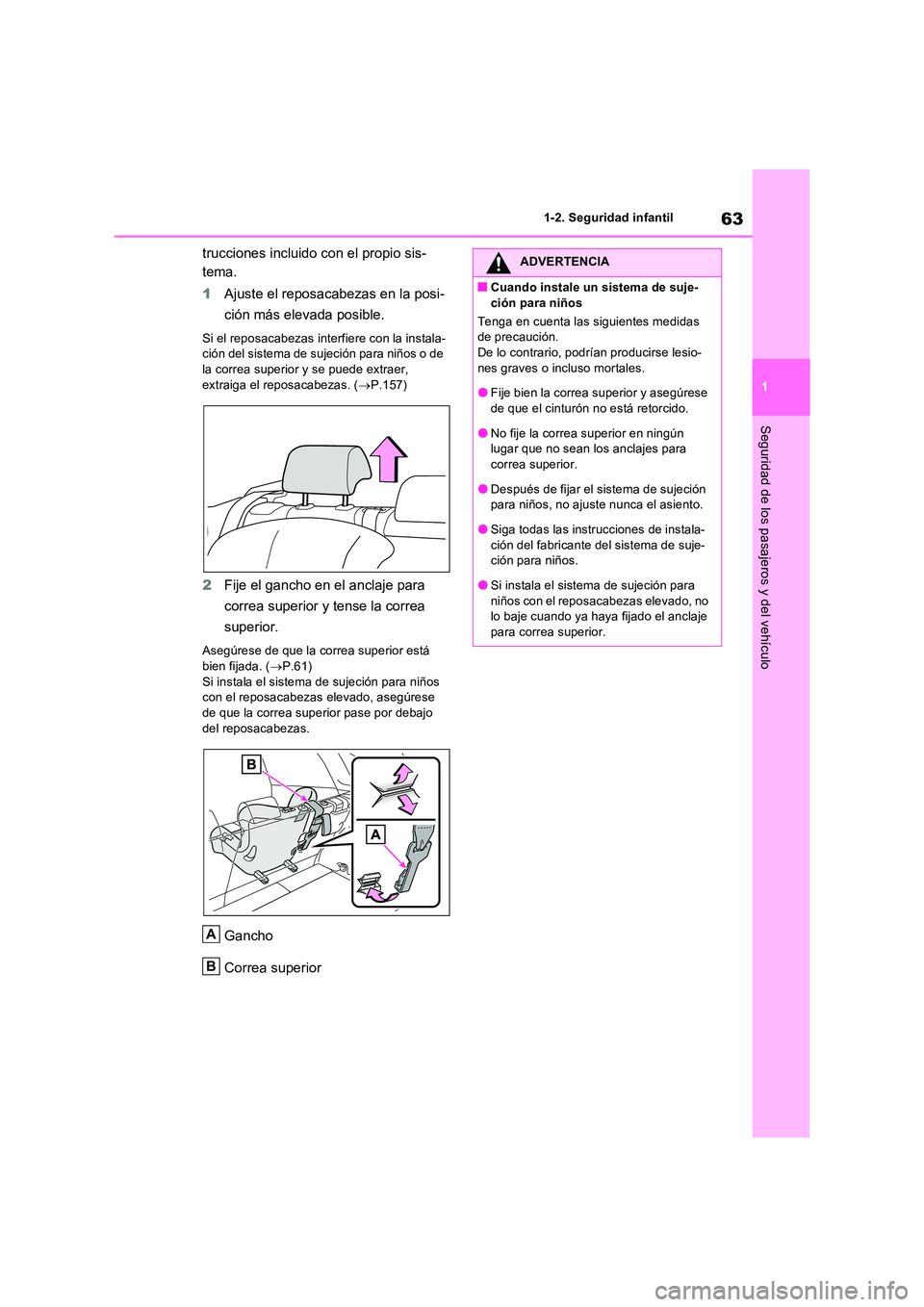 TOYOTA RAV4 2022  Manual del propietario (in Spanish) 63
1 
1-2. Seguridad infantil
Seguridad de los pasajeros y del vehículo
trucciones incluido con el propio sis- 
tema. 
1 Ajuste el reposacabezas en la posi- 
ción más elevada posible.
Si el reposac