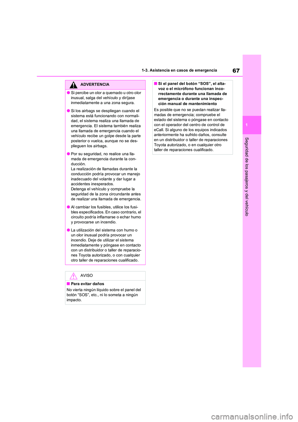TOYOTA RAV4 2022  Manual del propietario (in Spanish) 67
1 
1-3. Asistencia en casos de emergencia
Seguridad de los pasajeros y del vehículo
ADVERTENCIA
�OSi percibe un olor a quemado u otro olor  
inusual, salga del vehículo y diríjase  inmediatament