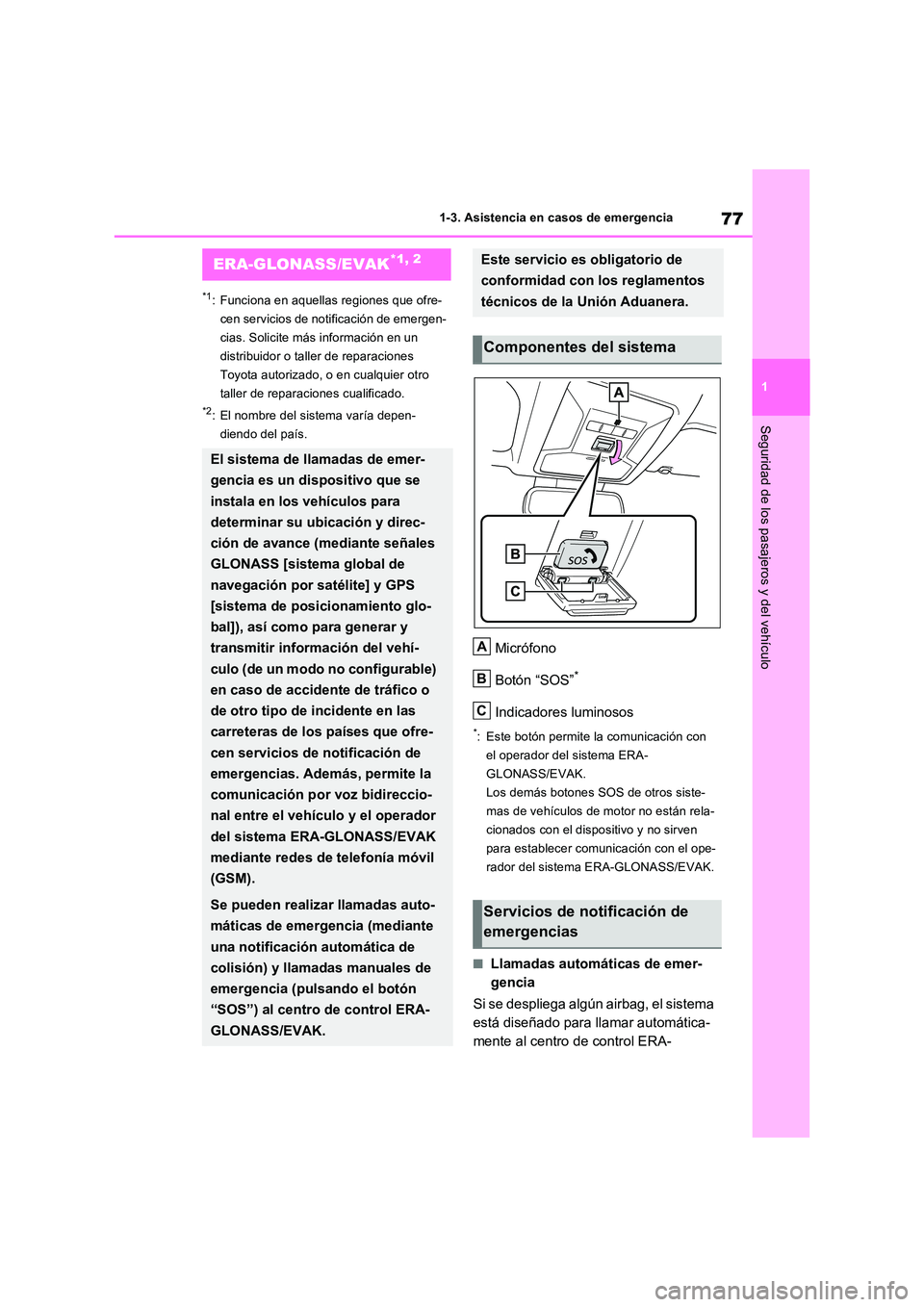 TOYOTA RAV4 2022  Manual del propietario (in Spanish) 77
1 
1-3. Asistencia en casos de emergencia
Seguridad de los pasajeros y del vehículo
*1: Funciona en aquellas regiones que ofre- 
cen servicios de notificación de emergen-
cias. Solicite más info