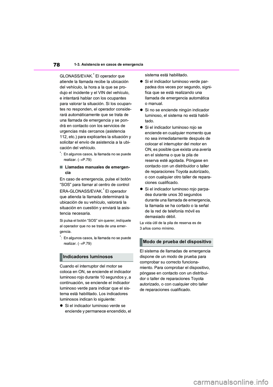 TOYOTA RAV4 2022  Manual del propietario (in Spanish) 781-3. Asistencia en casos de emergencia
GLONASS/EVAK.* El operador que  
atiende la llamada recibe la ubicación 
del vehículo, la hora a la que se pro-
dujo el incidente y el VIN del vehículo, 
e 