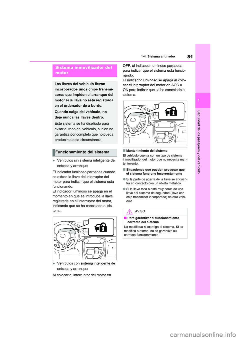 TOYOTA RAV4 2022  Manual del propietario (in Spanish) 81
1 
1-4. Sistema antirrobo
Seguridad de los pasajeros y del vehículo
1-4.Siste ma  a ntirrobo
Vehículos sin sistema inteligente de  
entrada y arranque 
El indicador luminoso parpadea cuando  
