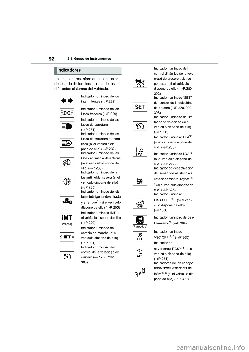 TOYOTA RAV4 2022 Manual del propietario (in Spanish) 922-1. Grupo de instrumentos
Los indicadores informan al conductor
del estado de funcionamiento de los
diferentes sistemas del vehículo.
Indicadores
Indicador luminoso de los
intermitentes (P.2 TOYOTA RAV4 2022 Manual del propietario (in Spanish) 922-1. Grupo de instrumentos
Los indicadores informan al conductor
del estado de funcionamiento de los
diferentes sistemas del vehículo.
Indicadores
Indicador luminoso de los
intermitentes (P.2