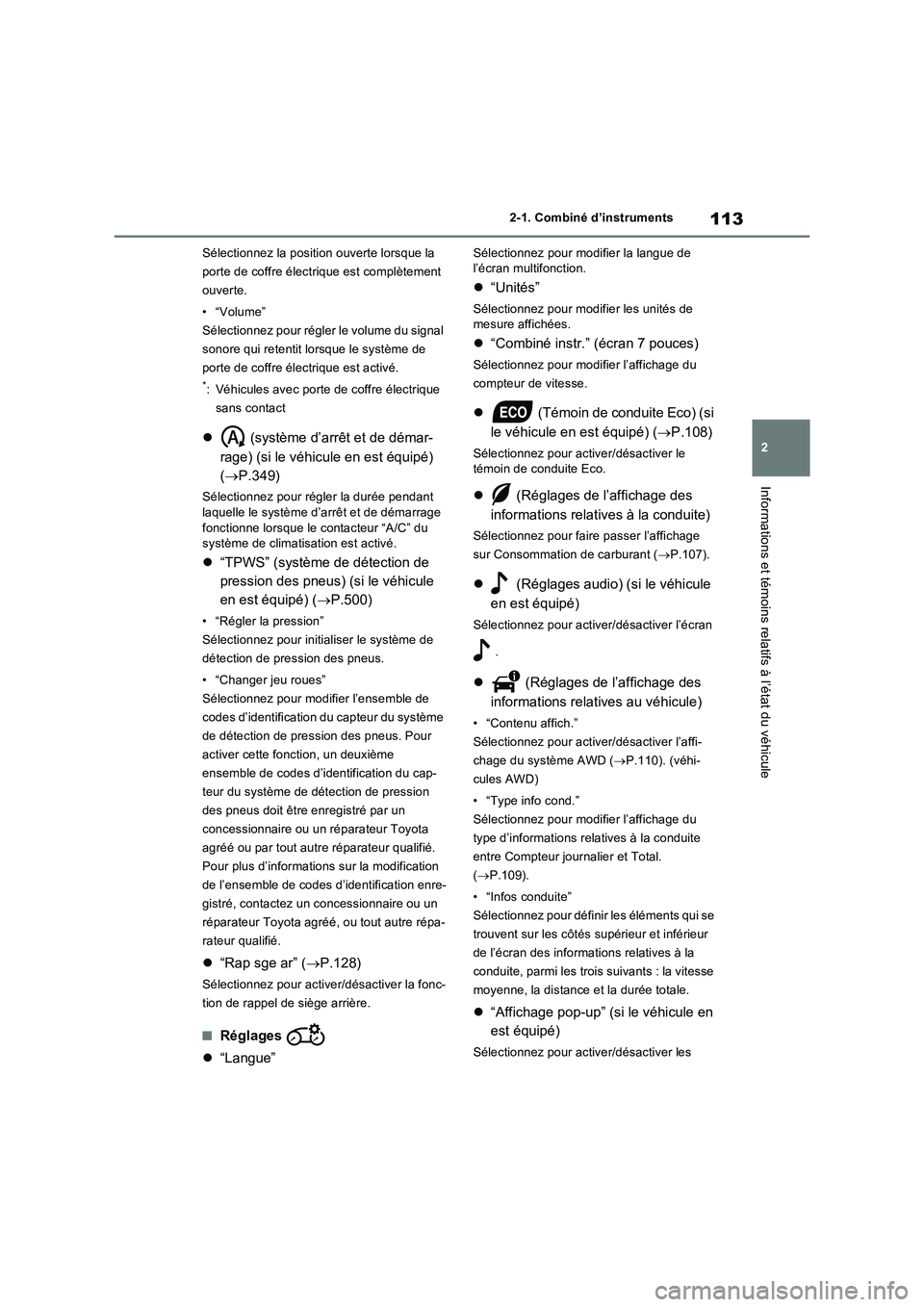 TOYOTA RAV4 2022  Manuel du propriétaire (in French) 113
2 2-1. Combiné d’instruments
Informations et témoins relatifs à l’état du véhicule
Sélectionnez la position ouverte lorsque la 
porte de coffre électrique est complètement 
ouverte.

