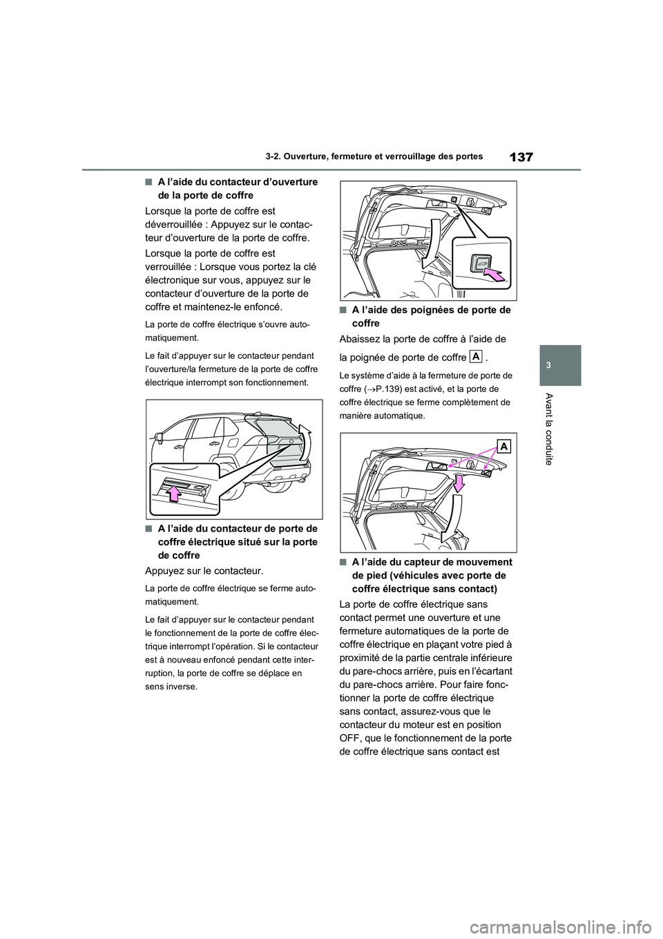 TOYOTA RAV4 2022  Manuel du propriétaire (in French) 137
3 3-2. Ouverture, fermeture et verrouillage des portes
Avant la conduite
�QA l’aide du contacteur d’ouverture 
de la porte de coffre
Lorsque la porte de coffre est 
déverrouillée : Appuyez s