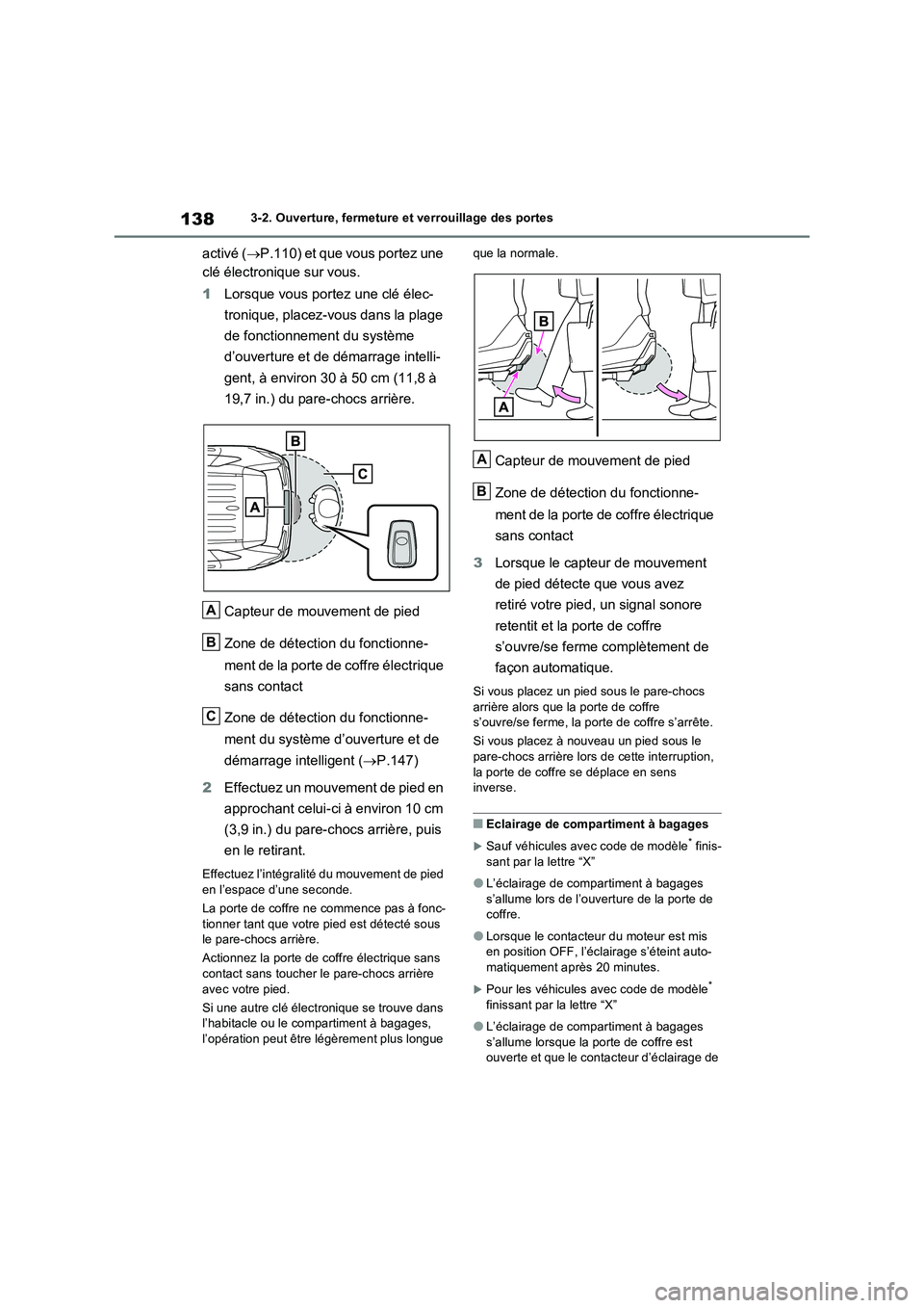 TOYOTA RAV4 2022  Manuel du propriétaire (in French) 1383-2. Ouverture, fermeture et verrouillage des portes
activé (P.110) et que vous portez une 
clé électronique sur vous.
1Lorsque vous portez une clé élec-
tronique, placez-vous dans la plage