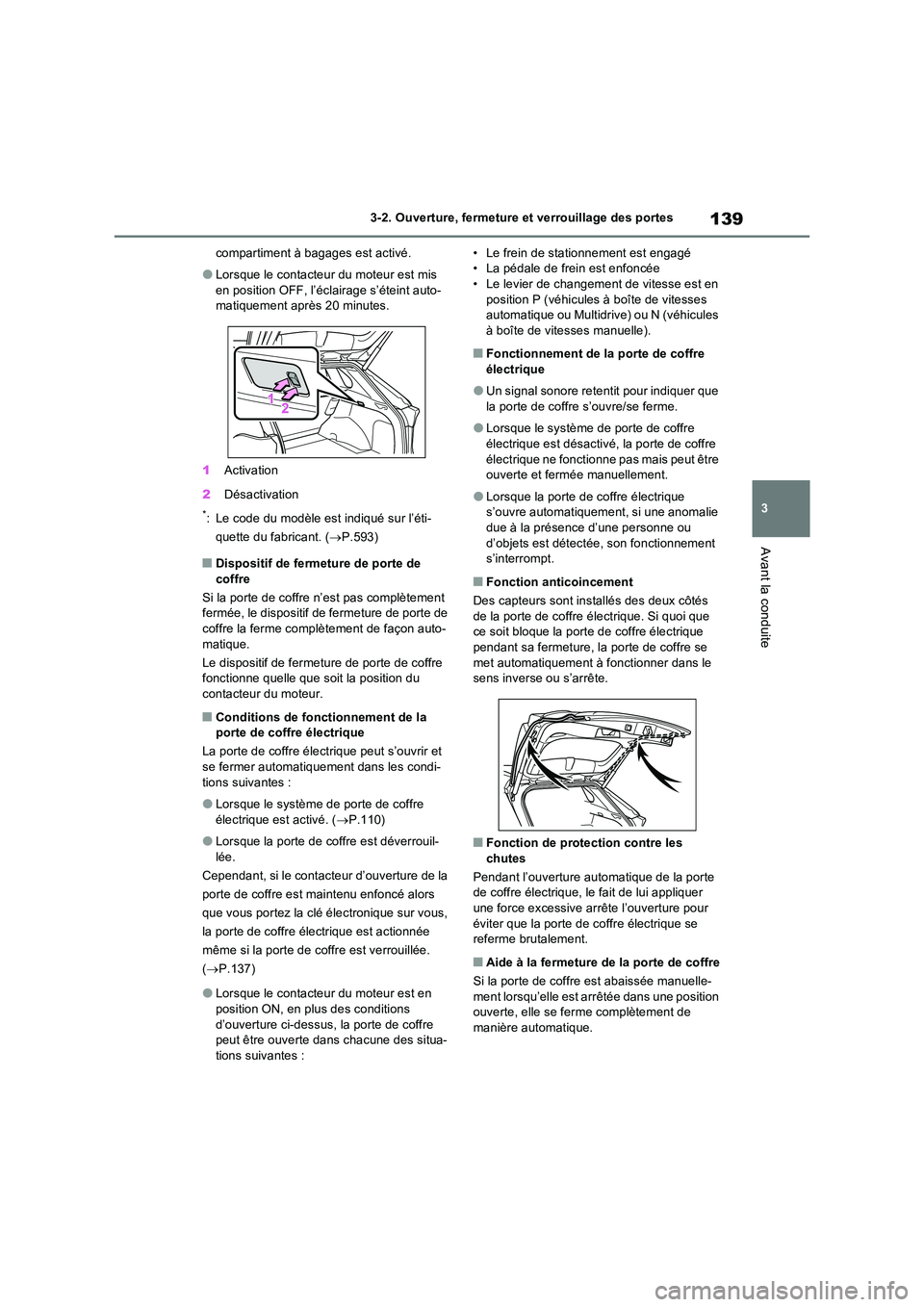 TOYOTA RAV4 2022  Manuel du propriétaire (in French) 139
3 
3-2. Ouverture, fermeture et verrouillage des portes
Avant la conduite
compartiment à bagages est activé.
�OLorsque le contacteur du moteur est mis  
en position OFF, l’éclairage s’étei