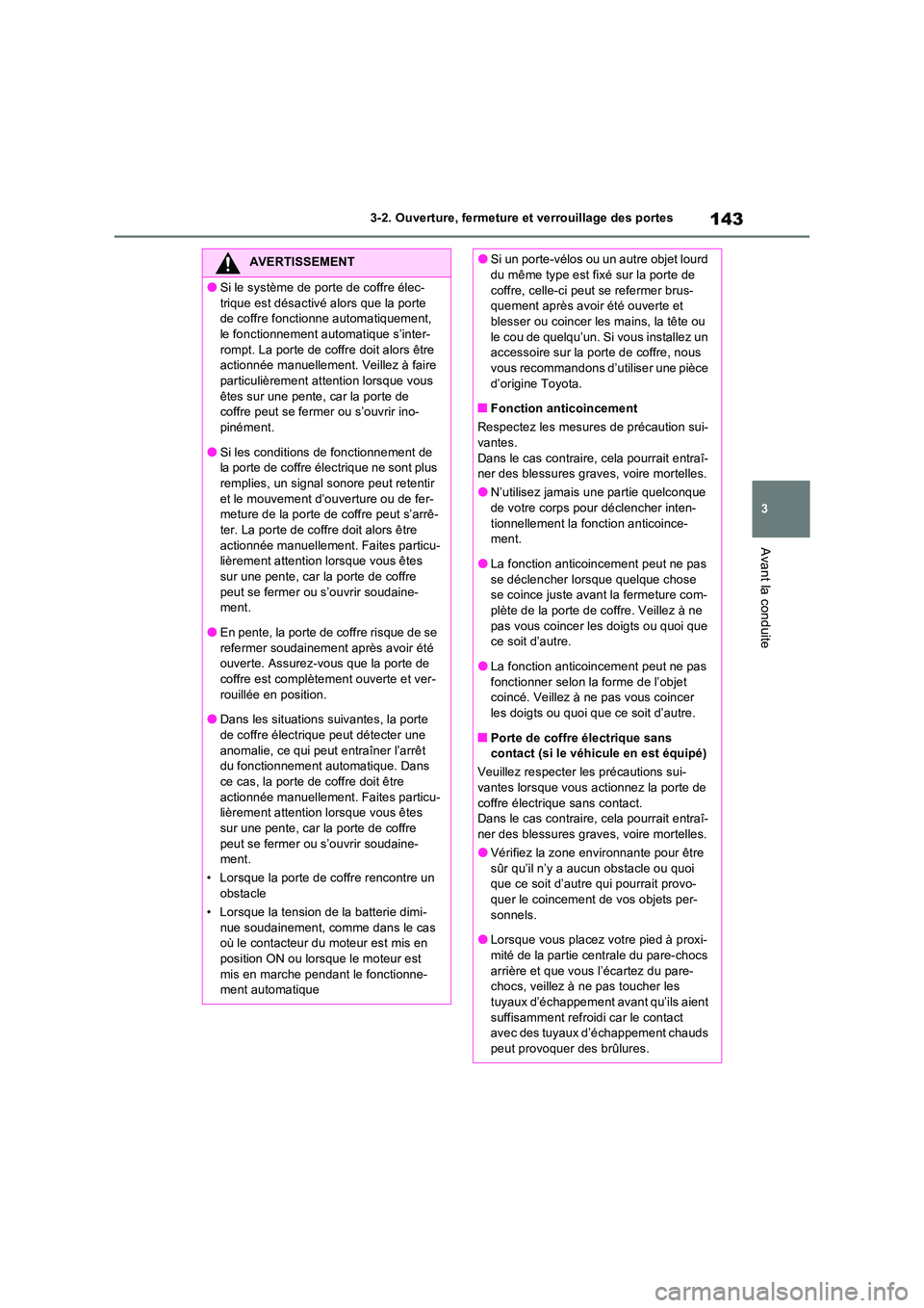 TOYOTA RAV4 2022  Manuel du propriétaire (in French) 143
3 
3-2. Ouverture, fermeture et verrouillage des portes
Avant la conduite
AVERTISSEMENT
�OSi le système de porte de coffre élec- 
trique est désactivé alors que la porte  de coffre fonctionne 