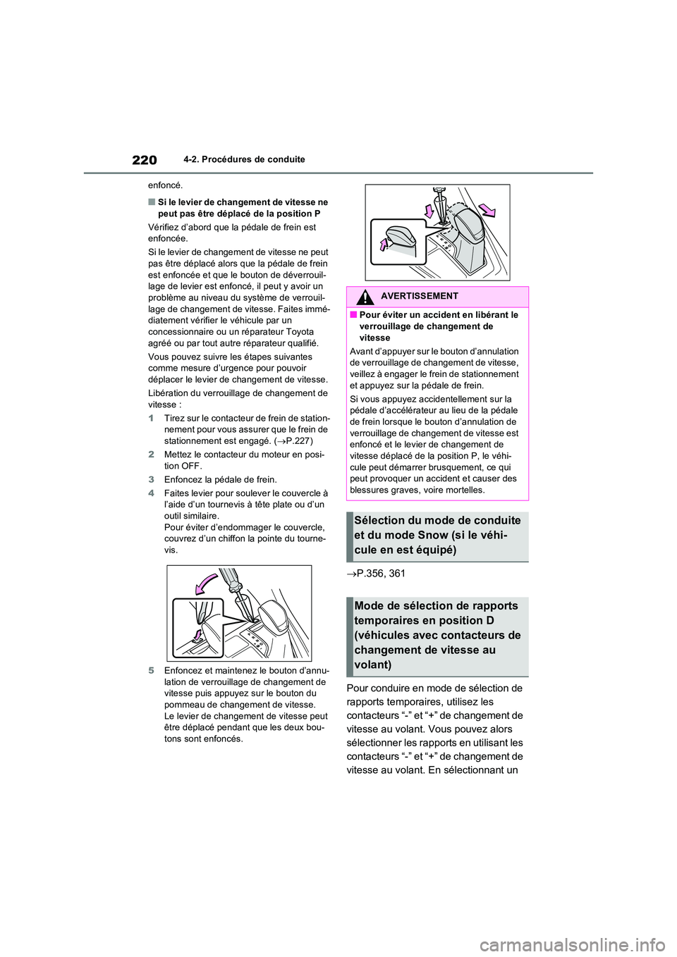 TOYOTA RAV4 2022  Manuel du propriétaire (in French) 2204-2. Procédures de conduite 
enfoncé.
�QSi le levier de changement de vitesse ne  peut pas être déplacé de la position P 
Vérifiez d’abord que la pédale de frein est  enfoncée. 
Si le lev