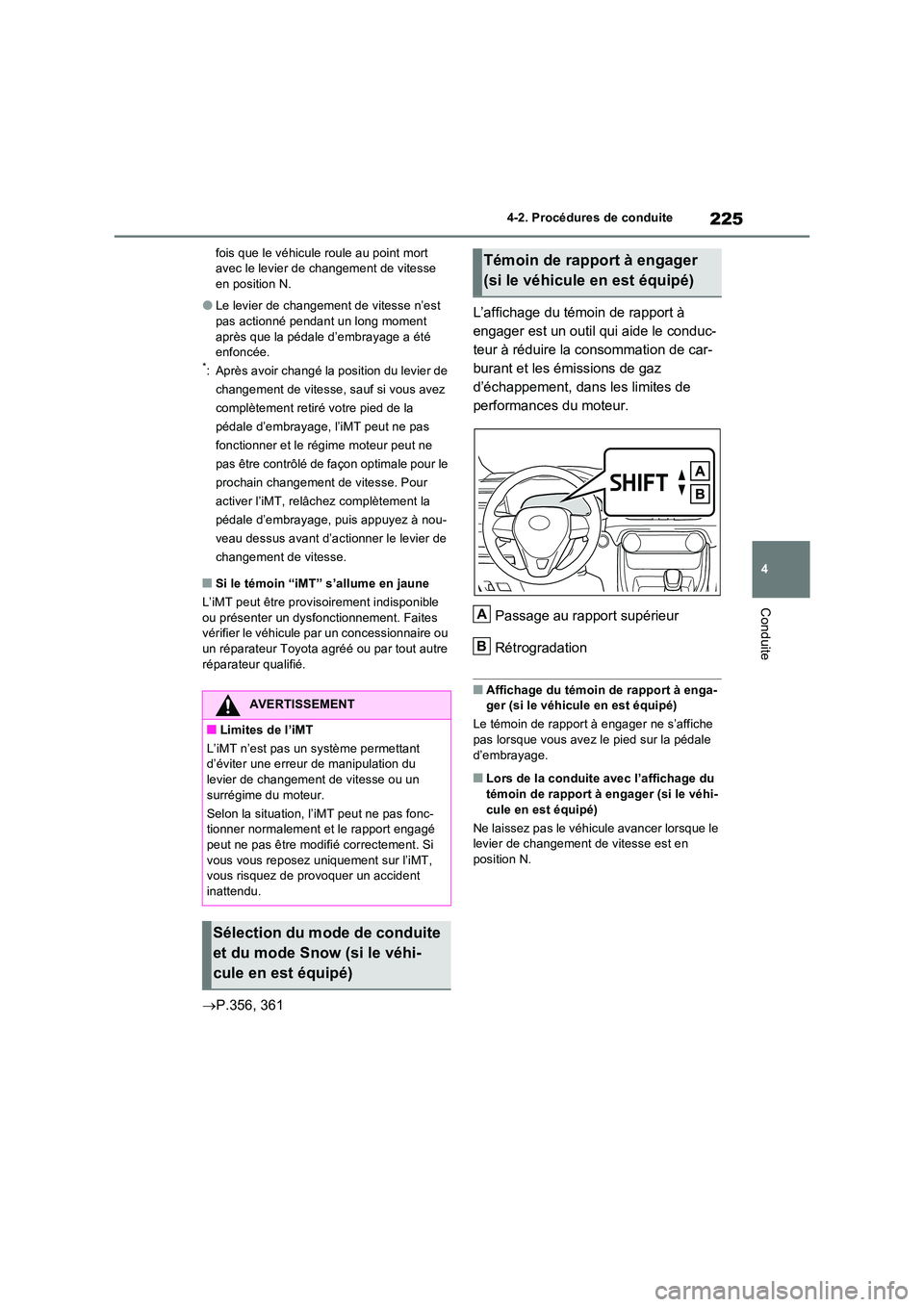 TOYOTA RAV4 2022  Manuel du propriétaire (in French) 225
4 
4-2. Procédures de conduite
Conduite
fois que le véhicule roule au point mort  avec le levier de changement de vitesse en position N.
�OLe levier de changement de vitesse n’est pas actionn