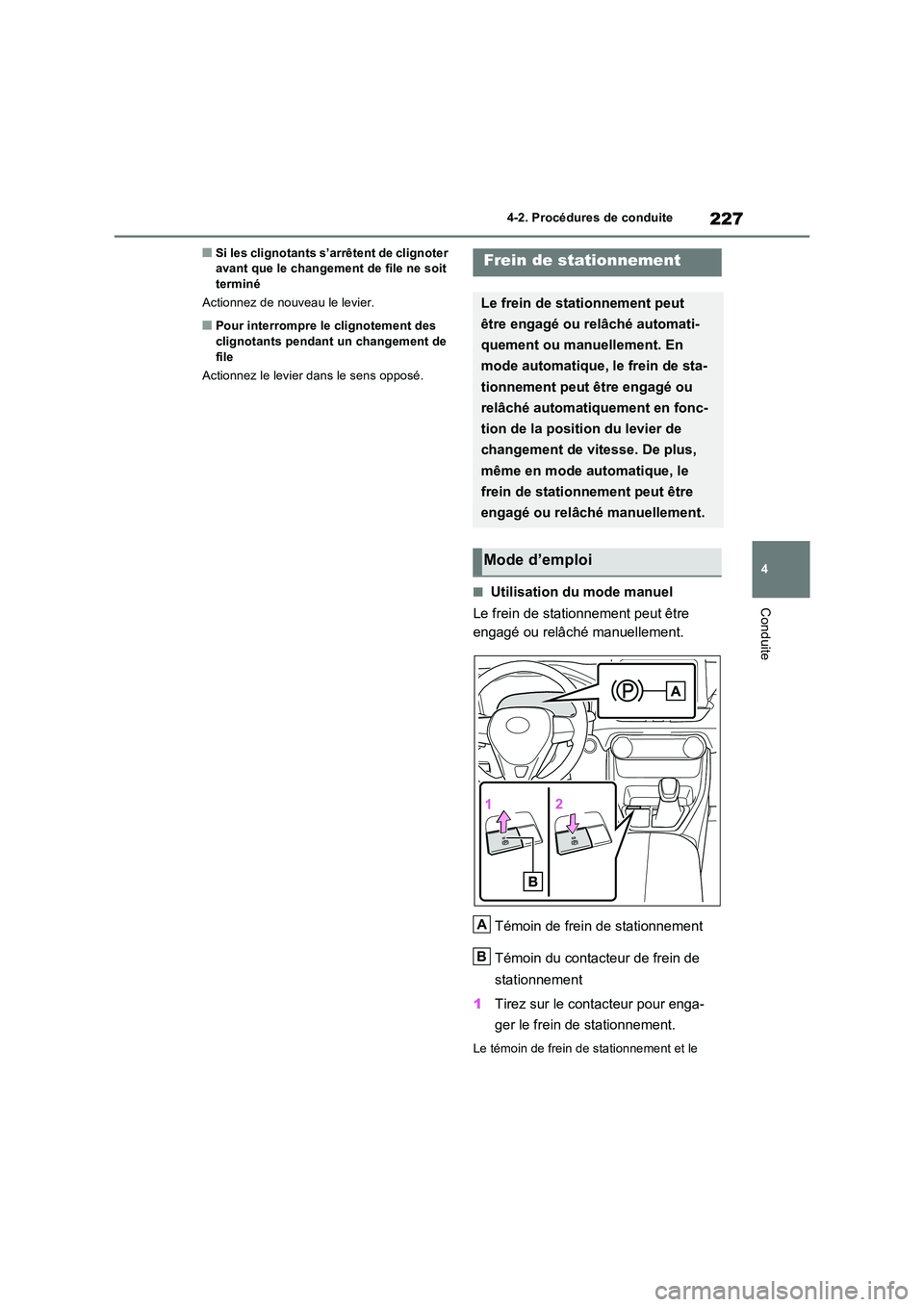 TOYOTA RAV4 2022  Manuel du propriétaire (in French) 227
4 
4-2. Procédures de conduite
Conduite
�QSi les clignotants s’arrêtent de clignoter  avant que le changement de file ne soit terminé 
Actionnez de nouveau le levier.
�QPour interrompre le cl