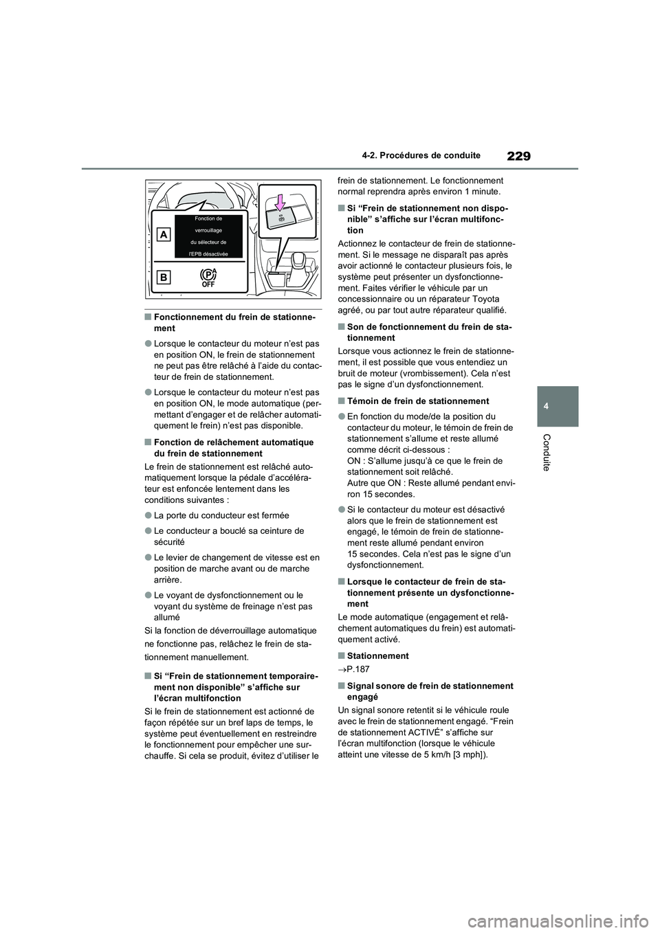 TOYOTA RAV4 2022  Manuel du propriétaire (in French) 229
4 4-2. Procédures de conduite
Conduite
�QFonctionnement du frein de stationne-
ment
�OLorsque le contacteur du moteur n’est pas 
en position ON, le frein de stationnement 
ne peut pas être rel