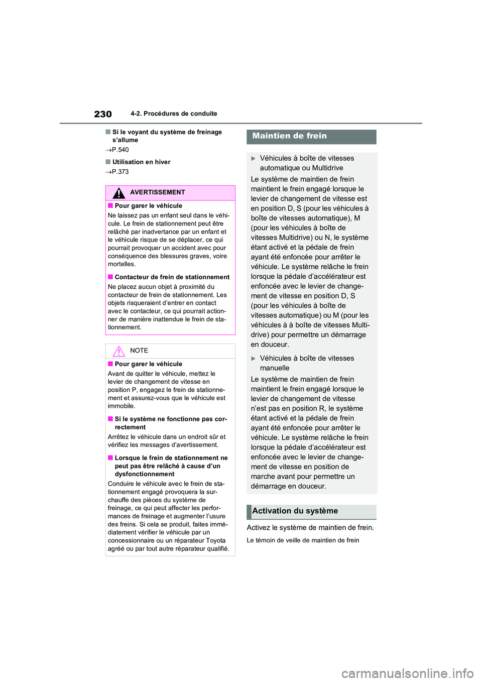 TOYOTA RAV4 2022  Manuel du propriétaire (in French) 2304-2. Procédures de conduite
�QSi le voyant du système de freinage  s’allume 
 P.540
�QUtilisation en hiver 
 P.373
Activez le système de maintien de frein.
Le témoin de veille de mainti