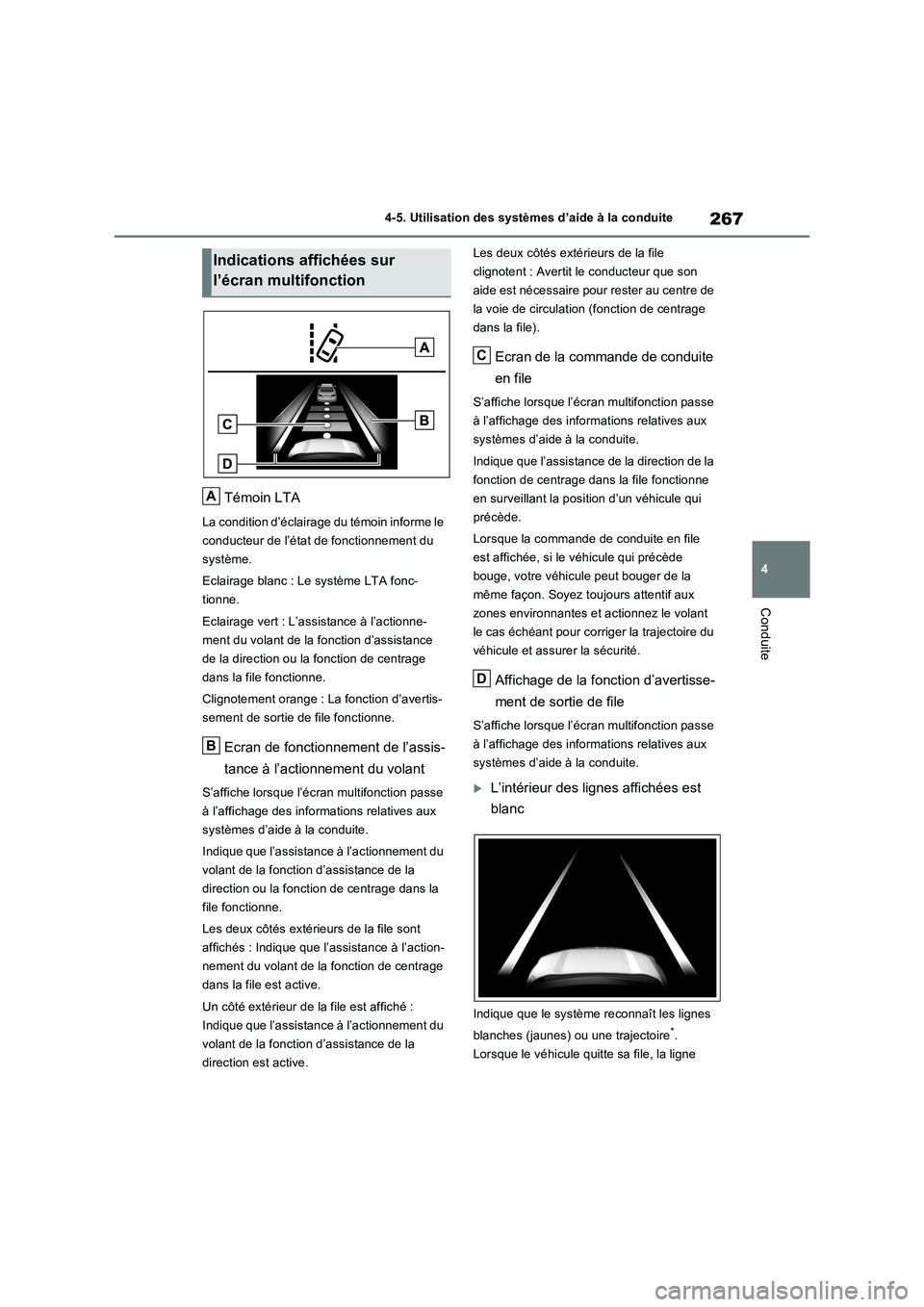 TOYOTA RAV4 2022  Manuel du propriétaire (in French) 267
4 4-5. Utilisation des systèmes d’aide à la conduite
Conduite
Témoin LTA
La condition d’éclairage du témoin informe le 
conducteur de l’état de fonctionnement du 
système.
Eclairage b