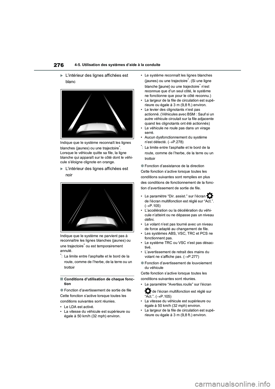 TOYOTA RAV4 2022  Manuel du propriétaire (in French) 2764-5. Utilisation des systèmes d’aide à la conduite
L’intérieur des lignes affichées est 
blanc
Indique que le système reconnaît les lignes 
blanches (jaunes) ou une trajectoire*. 
Lors