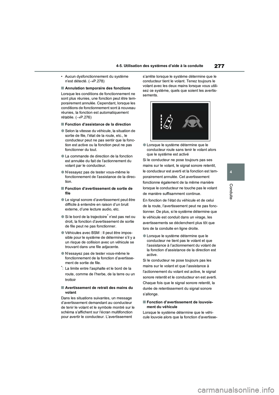 TOYOTA RAV4 2022  Manuel du propriétaire (in French) 277
4 4-5. Utilisation des systèmes d’aide à la conduite
Conduite
• Aucun dysfonctionnement du système 
n’est détecté. (P.278)
�QAnnulation temporaire des fonctions
Lorsque les condition