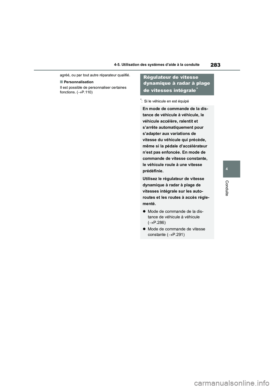 TOYOTA RAV4 2022  Manuel du propriétaire (in French) 283
4 4-5. Utilisation des systèmes d’aide à la conduite
Conduite
agréé, ou par tout autre réparateur qualifié.
�QPersonnalisation
Il est possible de personnaliser certaines 
fonctions. (P.