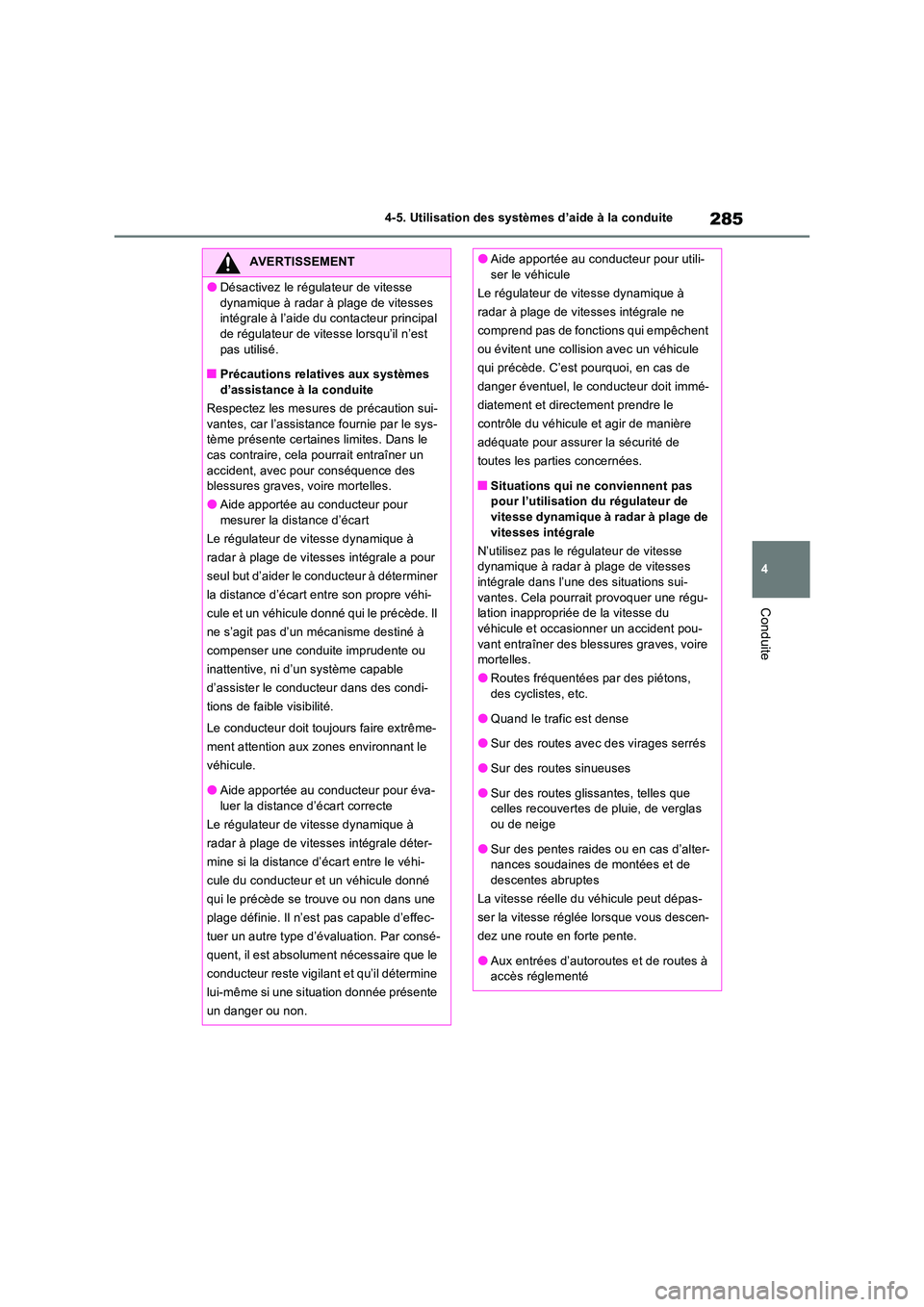 TOYOTA RAV4 2022  Manuel du propriétaire (in French) 285
4 
4-5. Utilisation des systèmes d’aide à la conduite
Conduite
AVERTISSEMENT
�ODésactivez le régulateur de vitesse  
dynamique à radar à plage de vitesses  intégrale à l’aide du contac