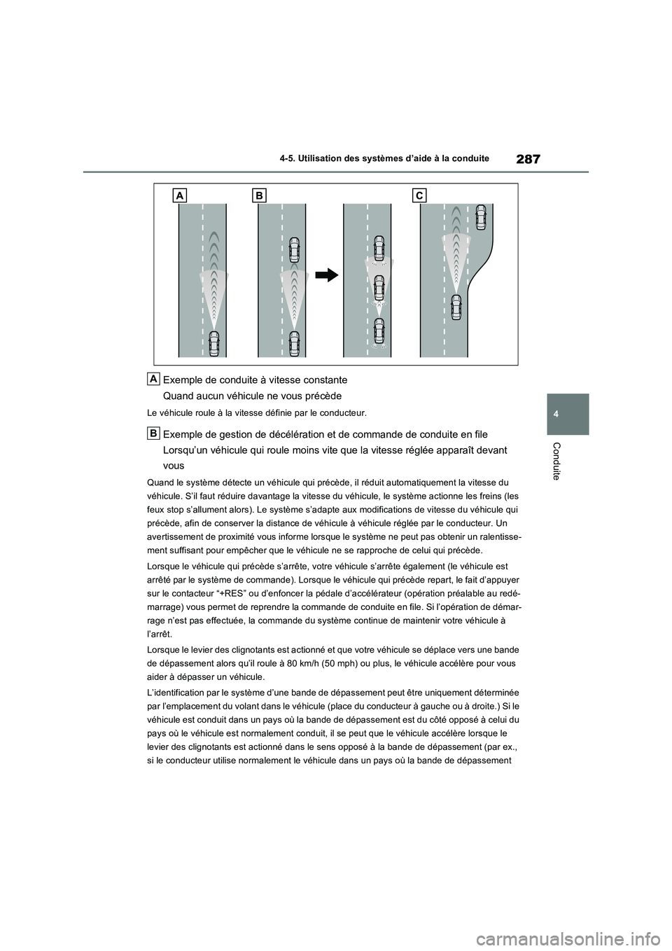 TOYOTA RAV4 2022  Manuel du propriétaire (in French) 287
4 
4-5. Utilisation des systèmes d’aide à la conduite
Conduite
Exemple de conduite à vitesse constante 
Quand aucun véhicule ne vous précède
Le véhicule roule à la vitesse définie par l