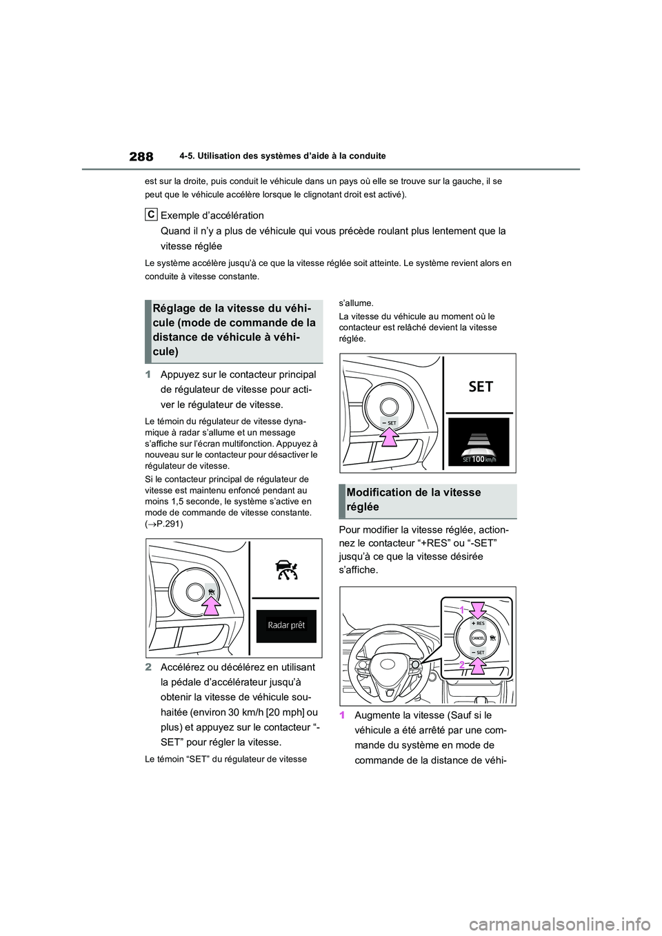 TOYOTA RAV4 2022  Manuel du propriétaire (in French) 2884-5. Utilisation des systèmes d’aide à la conduite 
est sur la droite, puis conduit le véhicule dans un pays où elle se trouve sur la gauche, il se  
peut que le véhicule accélère lorsque 