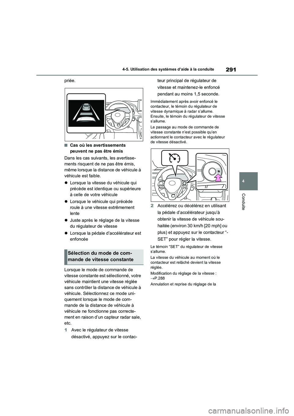 TOYOTA RAV4 2022  Manuel du propriétaire (in French) 291
4 4-5. Utilisation des systèmes d’aide à la conduite
Conduite
priée.
�QCas où les avertissements 
peuvent ne pas être émis
Dans les cas suivants, les avertisse-
ments risquent de ne pas ê