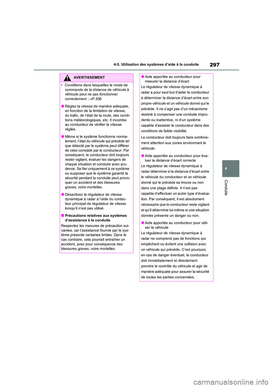 TOYOTA RAV4 2022  Manuel du propriétaire (in French) 297
4 
4-5. Utilisation des systèmes d’aide à la conduite
Conduite
AVERTISSEMENT
• Conditions dans lesquelles le mode de  
commande de la distance de véhicule à  véhicule peut ne pas fonction