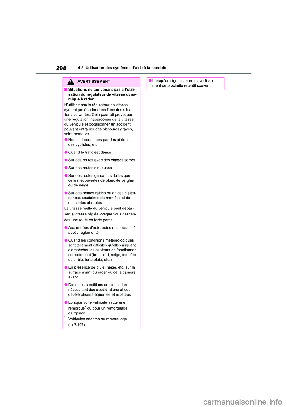 TOYOTA RAV4 2022  Manuel du propriétaire (in French) 2984-5. Utilisation des systèmes d’aide à la conduite
AVERTISSEMENT
�QSituations ne convenant pas à l’utili- 
sation du régulateur de vitesse dyna- mique à radar 
N’utilisez pas le régulat