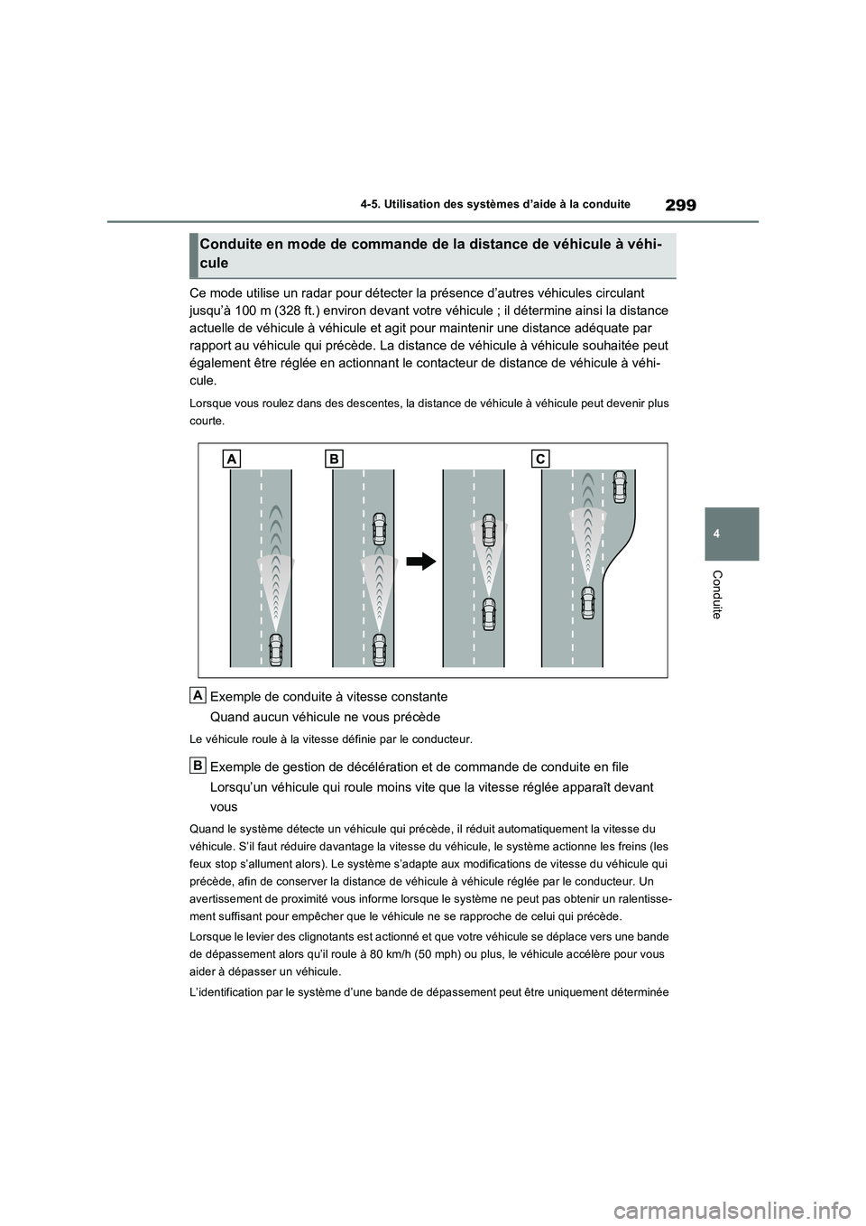 TOYOTA RAV4 2022 Manuel du propriétaire (in French) 299
4 4-5. Utilisation des systèmes d’aide à la conduite
Conduite
Ce mode utilise un radar pour détecter la présence d’autres véhicules circulant
jusqu’à 100 m (328 ft.) environ devant vo TOYOTA RAV4 2022 Manuel du propriétaire (in French) 299
4 4-5. Utilisation des systèmes d’aide à la conduite
Conduite
Ce mode utilise un radar pour détecter la présence d’autres véhicules circulant
jusqu’à 100 m (328 ft.) environ devant vo