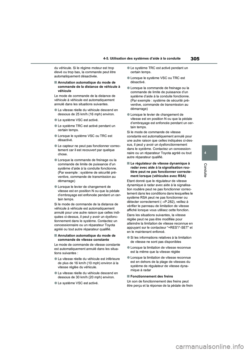 TOYOTA RAV4 2022  Manuel du propriétaire (in French) 305
4 4-5. Utilisation des systèmes d’aide à la conduite
Conduite
du véhicule. Si le régime moteur est trop 
élevé ou trop bas, la commande peut être 
automatiquement désactivée.
�QAnnulati