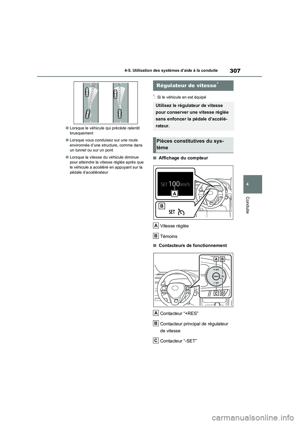 TOYOTA RAV4 2022  Manuel du propriétaire (in French) 307
4 4-5. Utilisation des systèmes d’aide à la conduite
Conduite
�OLorsque le véhicule qui précède ralentit 
brusquement
�OLorsque vous conduisez sur une route 
environnée d’une structure, 