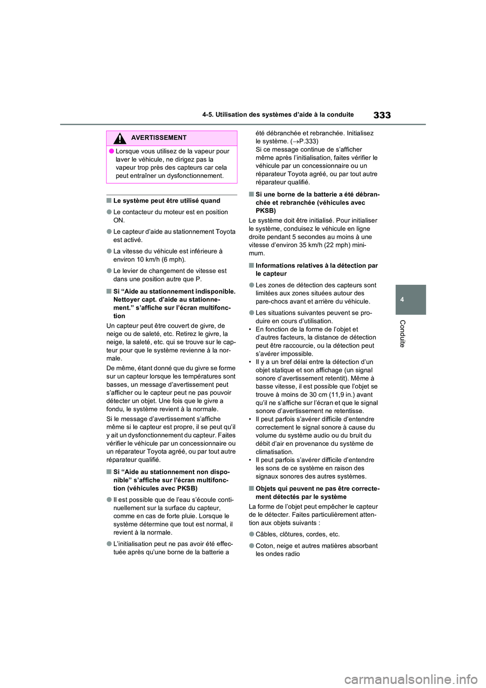 TOYOTA RAV4 2022  Manuel du propriétaire (in French) 333
4 
4-5. Utilisation des systèmes d’aide à la conduite
Conduite
�QLe système peut être utilisé quand
�OLe contacteur du moteur est en position  
ON.
�OLe capteur d’aide au stationnement To