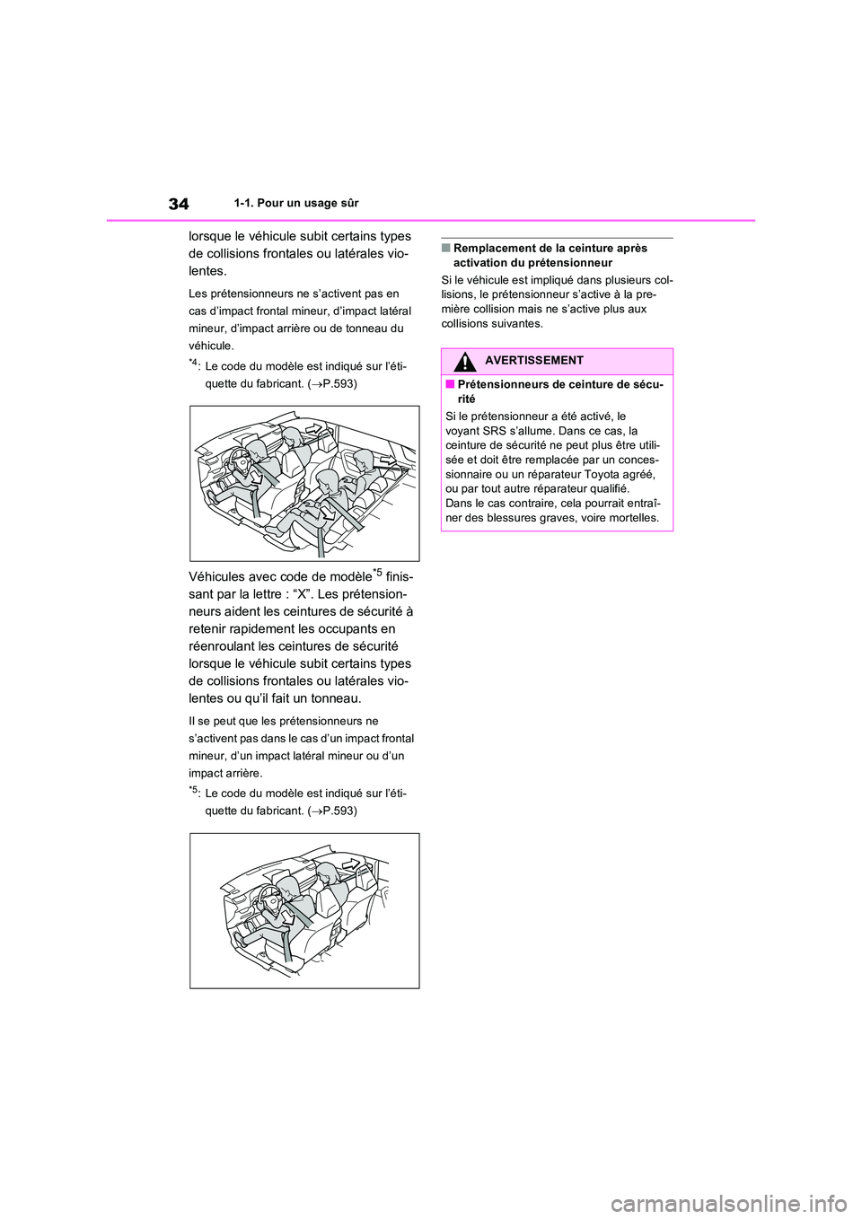 TOYOTA RAV4 2022  Manuel du propriétaire (in French) 341-1. Pour un usage sûr
lorsque le véhicule subit certains types  
de collisions frontales ou latérales vio-
lentes.
Les prétensionneurs ne s’activent pas en  
cas d’impact frontal mineur, d