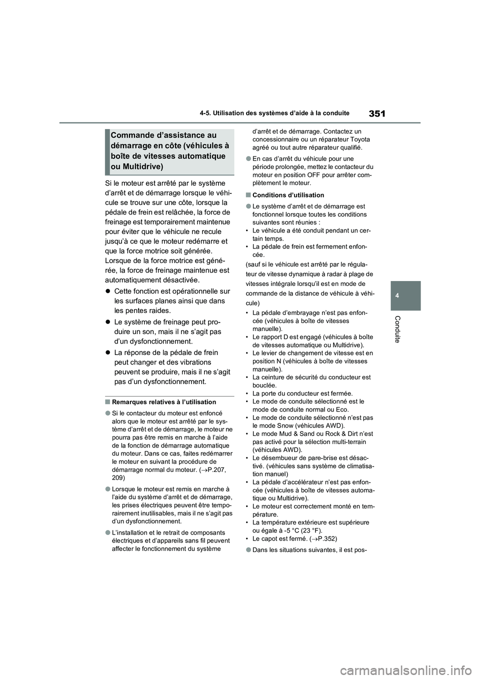 TOYOTA RAV4 2022  Manuel du propriétaire (in French) 351
4 4-5. Utilisation des systèmes d’aide à la conduite
Conduite
Si le moteur est arrêté par le système 
d’arrêt et de démarrage lorsque le véhi-
cule se trouve sur une côte, lorsque la 