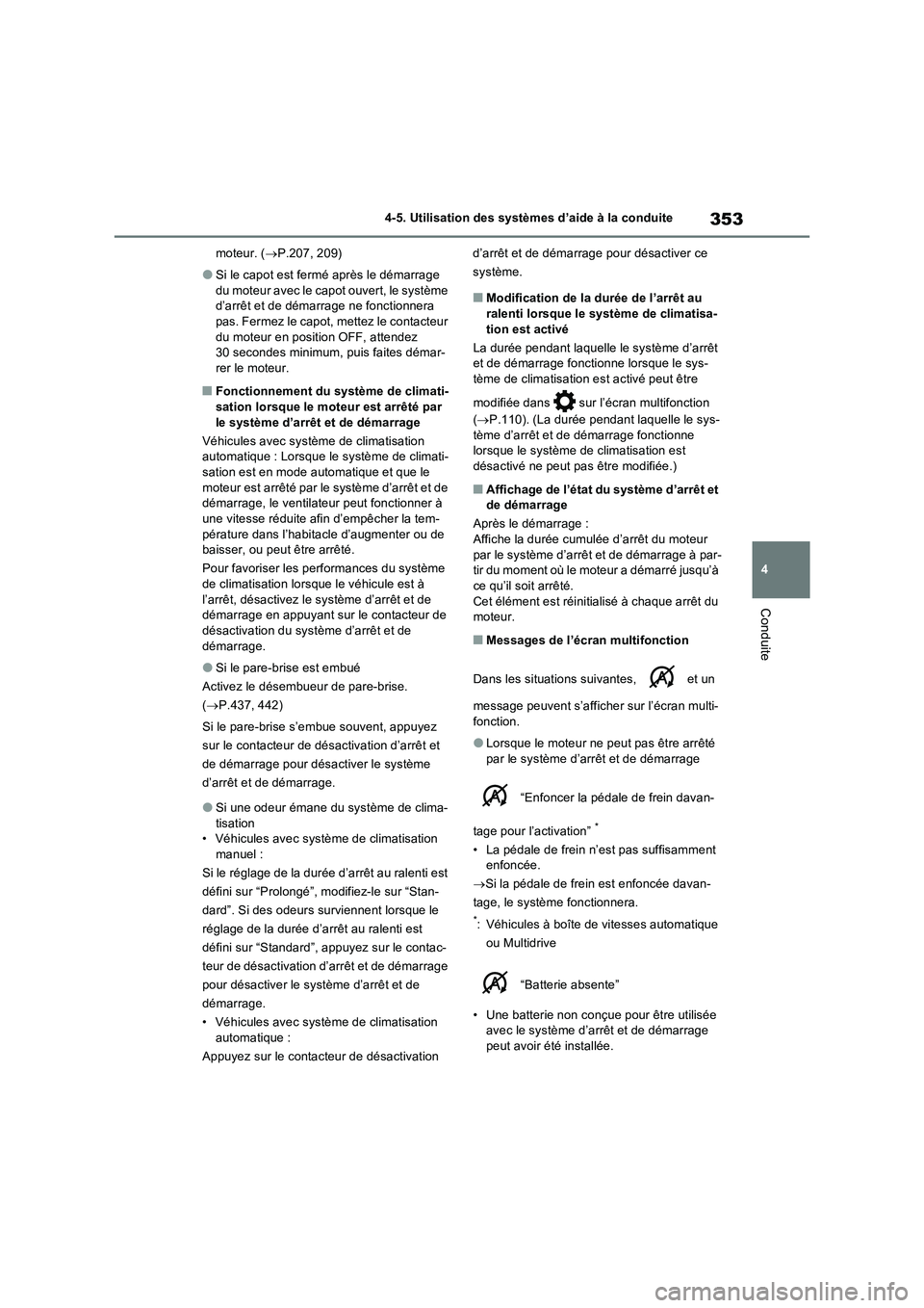 TOYOTA RAV4 2022  Manuel du propriétaire (in French) 353
4 4-5. Utilisation des systèmes d’aide à la conduite
Conduite
moteur. (P.207, 209)
�OSi le capot est fermé après le démarrage 
du moteur avec le capot ouvert, le système 
d’arrêt et 