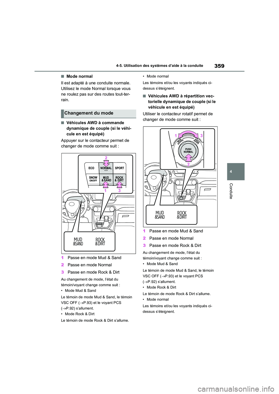TOYOTA RAV4 2022  Manuel du propriétaire (in French) 359
4 
4-5. Utilisation des systèmes d’aide à la conduite
Conduite
�QMode normal 
Il est adapté à une conduite normale.  
Utilisez le mode Normal lorsque vous 
ne roulez pas sur des routes tout-
