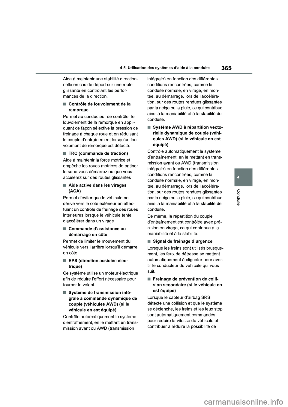 TOYOTA RAV4 2022  Manuel du propriétaire (in French) 365
4 4-5. Utilisation des systèmes d’aide à la conduite
Conduite
Aide à maintenir une stabilité direction-
nelle en cas de déport sur une route 
glissante en contrôlant les perfor-
mances de 