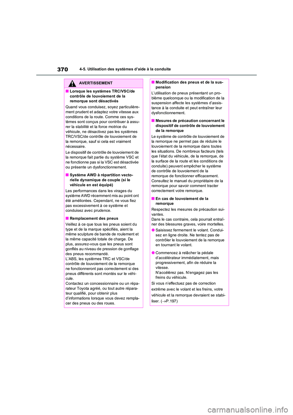TOYOTA RAV4 2022  Manuel du propriétaire (in French) 3704-5. Utilisation des systèmes d’aide à la conduite
AVERTISSEMENT
�QLorsque les systèmes TRC/VSC/de  
contrôle de louvoiement de la  remorque sont désactivés 
Quand vous conduisez, soyez par