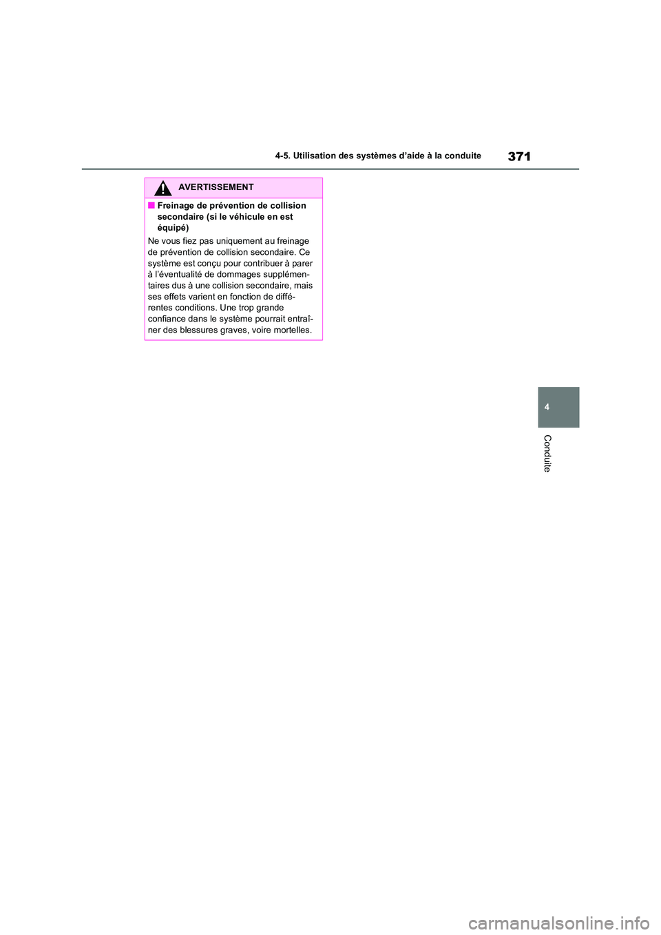 TOYOTA RAV4 2022  Manuel du propriétaire (in French) 371
4 
4-5. Utilisation des systèmes d’aide à la conduite
Conduite
AVERTISSEMENT
�QFreinage de prévention de collision  
secondaire (si le véhicule en est  équipé) 
Ne vous fiez pas uniquement