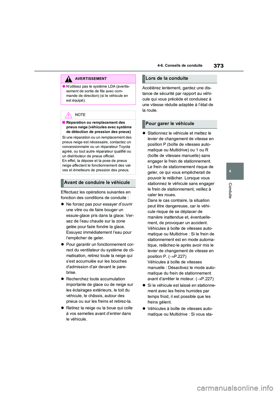 TOYOTA RAV4 2022  Manuel du propriétaire (in French) 373
4 
4-6. Conseils de conduite
Conduite
Effectuez les opérations suivantes en  
fonction des conditions de conduite : 
 Ne forcez pas pour essayer d’ouvrir  
une vitre ou de faire bouger un  
