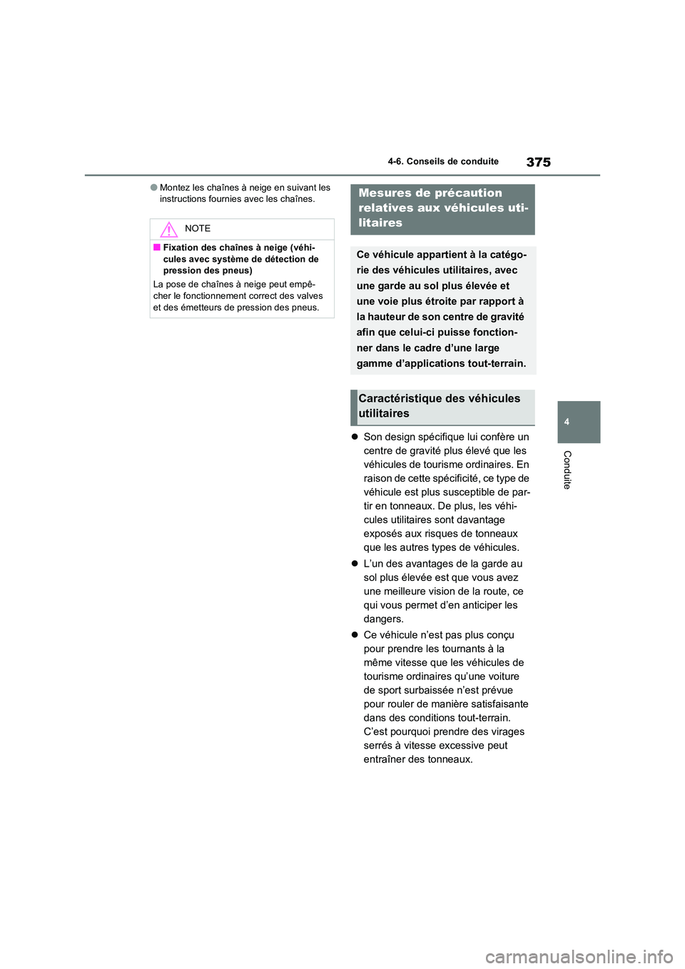 TOYOTA RAV4 2022  Manuel du propriétaire (in French) 375
4 
4-6. Conseils de conduite
Conduite
�OMontez les chaînes à neige en suivant les  instructions fournies avec les chaînes.
 Son design spécifique lui confère un  
centre de gravité plus 