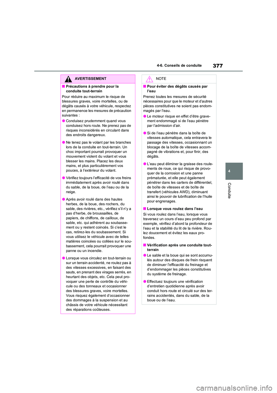 TOYOTA RAV4 2022  Manuel du propriétaire (in French) 377
4 
4-6. Conseils de conduite
Conduite
AVERTISSEMENT
�QPrécautions à prendre pour la  
conduite tout-terrain 
Pour réduire au maximum le risque de  blessures graves, voire mortelles, ou de dég